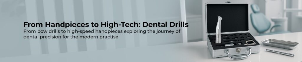 The Evolution of Dental Drills: How Far We’ve Come and Where We’re Headed